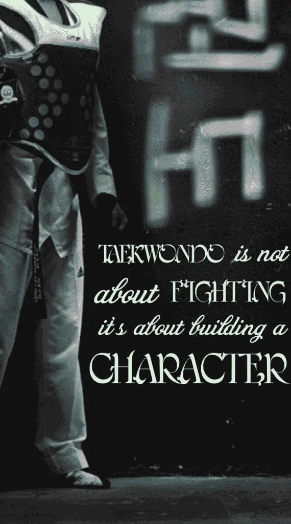 "Taekwondo Is not About Fighting its about building a Character"